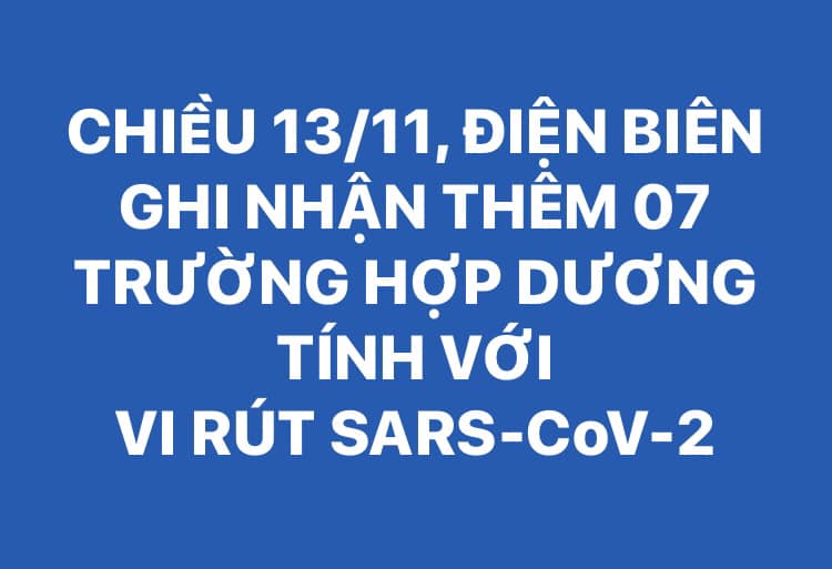 CHIỀU 13/11, ĐIỆN BIÊN GHI NHẬN THÊM 07 TRƯỜNG HỢP DƯƠNG TÍNH VỚI VI RÚT SARS - CoV-2