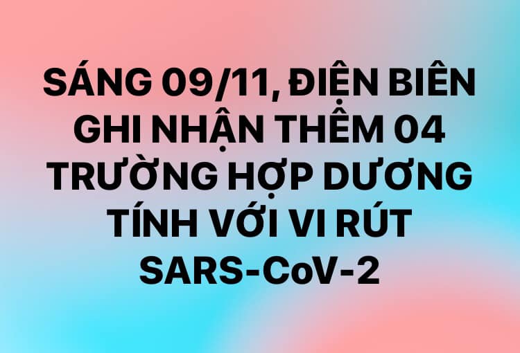 Đêm 09/11, Điện Biên ghi nhận thêm 04 trường hợp dương tính với vi rút SARS-CoV-2