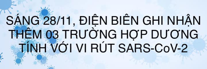 SÁNG 28/11, ĐIỆN BIÊN GHI NHẬN THÊM 03 TRƯỜNG HỢP DƯƠNG TÍNH VỚI VI RÚT SARS - CoV-2