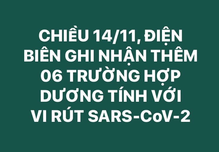 CHIỀU 14/11, ĐIỆN BIÊN GHI NHẬN THÊM 06 TRƯỜNG HỢP DƯƠNG TÍNH VỚI VI RÚT SARS - CoV-2