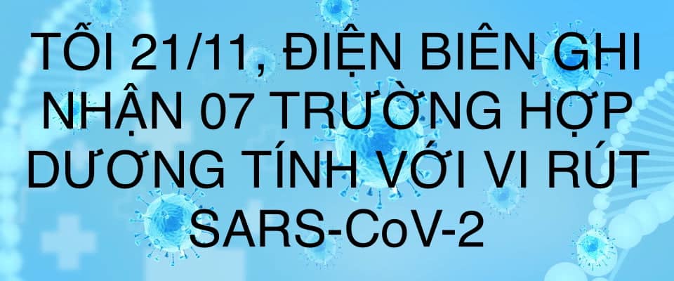 TỐI 21/11, ĐIỆN BIÊN GHI NHẬN THÊM 07 TRƯỜNG HỢP DƯƠNG TÍNH VỚI VI RÚT SARS - CoV-2