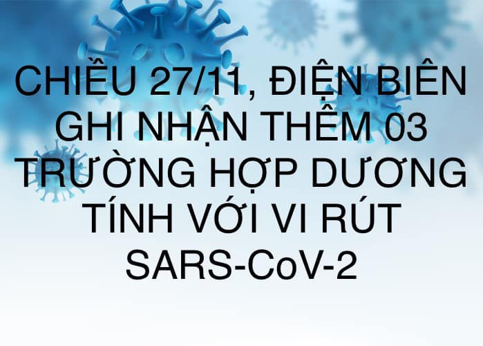 CHIỀU 27/11, ĐIỆN BIÊN GHI NHẬN THÊM 03 TRƯỜNG HỢP DƯƠNG TÍNH VỚI VI RÚT SARS - CoV-2