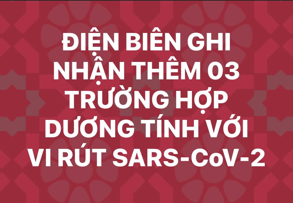 ĐIỆN BIÊN GHI NHẬN THÊM 03 TRƯỜNG HỢP DƯƠNG TÍNH VỚI VI RÚT SARS - CoV-2