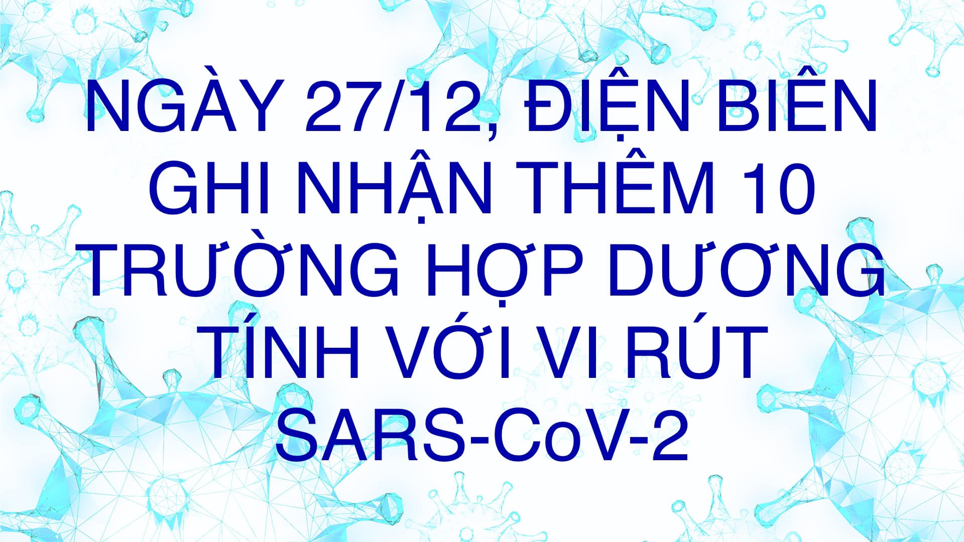 NGÀY 27/12, ĐIỆN BIÊN GHI NHẬN THÊM 10 TRƯỜNG HỢP DƯƠNG TÍNH VỚI VI RÚT SARS - CoV-2