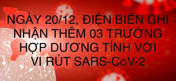 NGÀY 20/12, ĐIỆN BIÊN GHI NHẬN THÊM 03 TRƯỜNG HỢP DƯƠNG TÍNH VỚI VI RÚT SARS - CoV-2