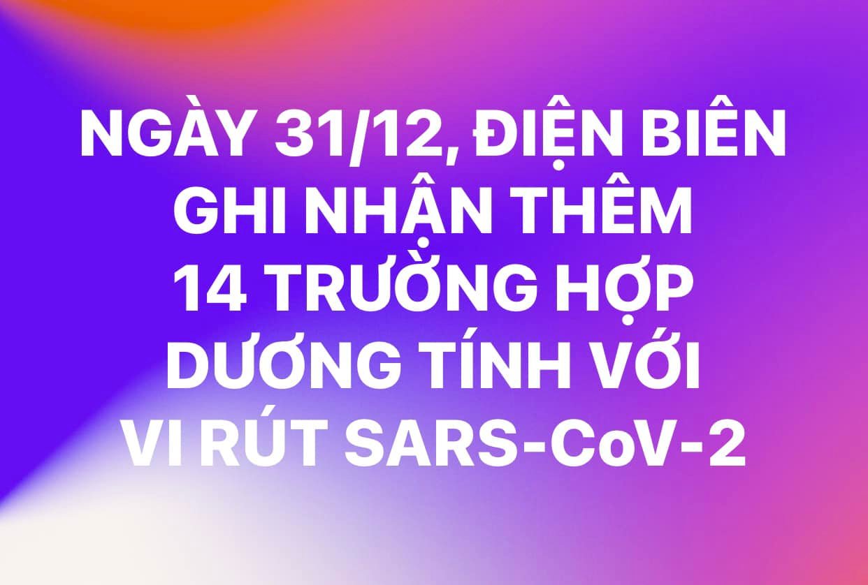 NGÀY 31/12, ĐIỆN BIÊN GHI NHẬN THÊM 14 TRƯỜNG HỢP DƯƠNG TÍNH VỚI VI RÚT SARS - CoV-2