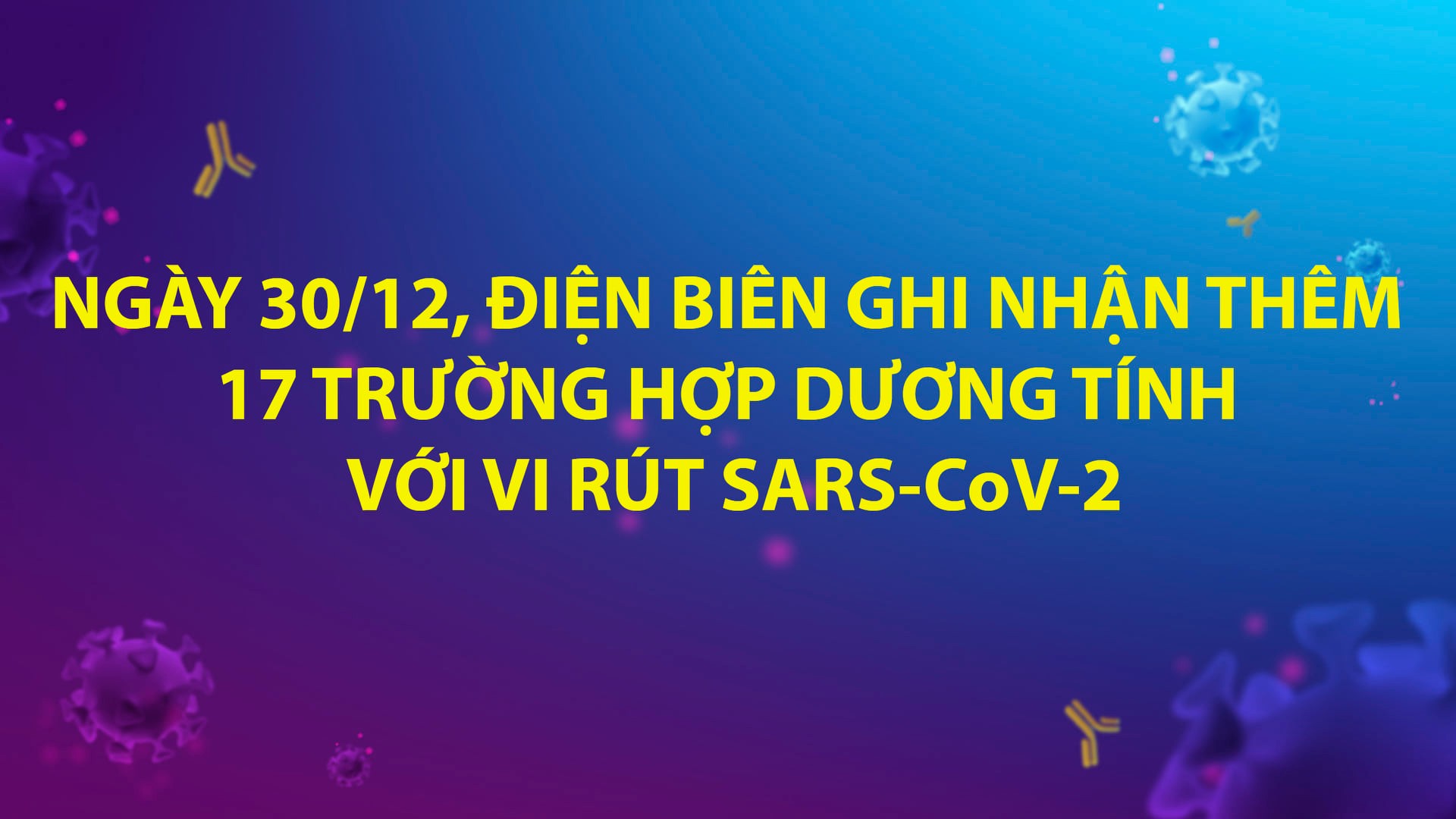 NGÀY 30/12, ĐIỆN BIÊN GHI NHẬN THÊM 17 TRƯỜNG HỢP DƯƠNG TÍNH VỚI VI RÚT SARS - CoV-2