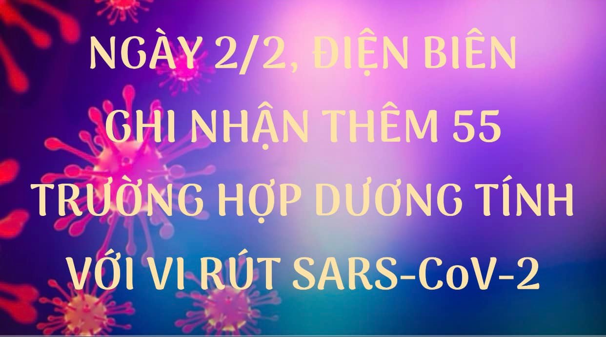 NGÀY 2/2, ĐIỆN BIÊN GHI NHẬN THÊM 55 TRƯỜNG HỢP DƯƠNG TÍNH VỚI VI RÚT SARS - CoV-2