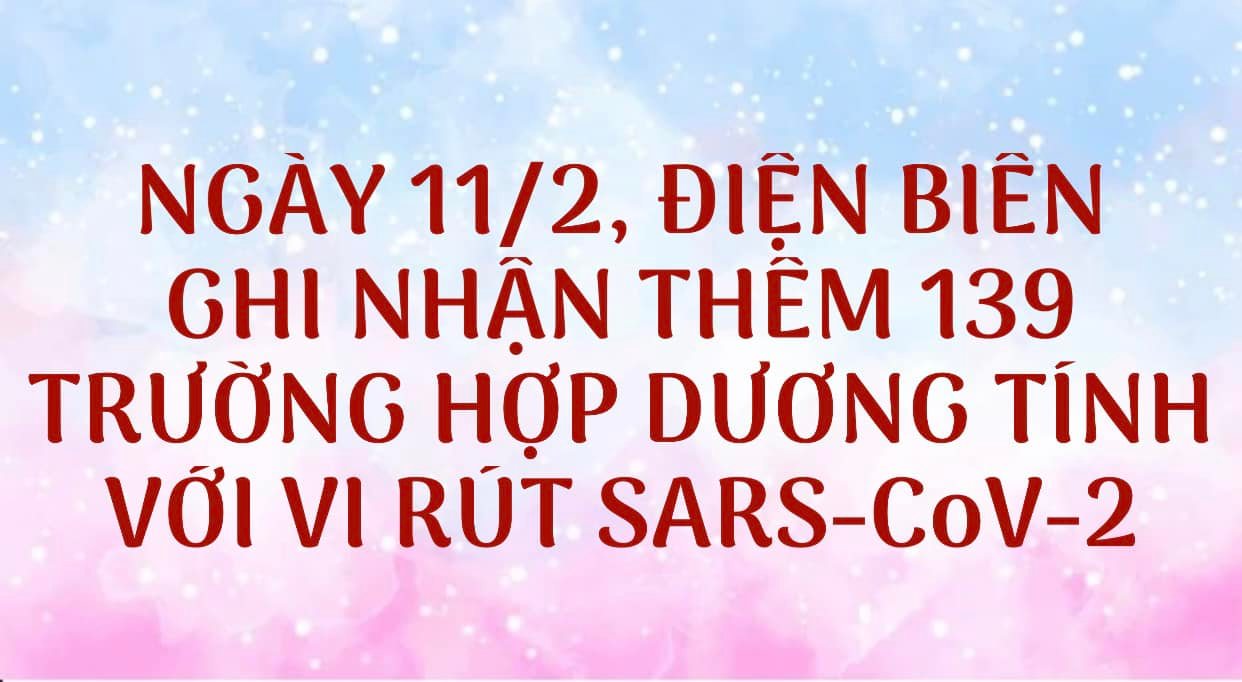 NGÀY 11/2, ĐIỆN BIÊN GHI NHẬN THÊM 139 TRƯỜNG HỢP DƯƠNG TÍNH VỚI VI RÚT SARS - CoV-2