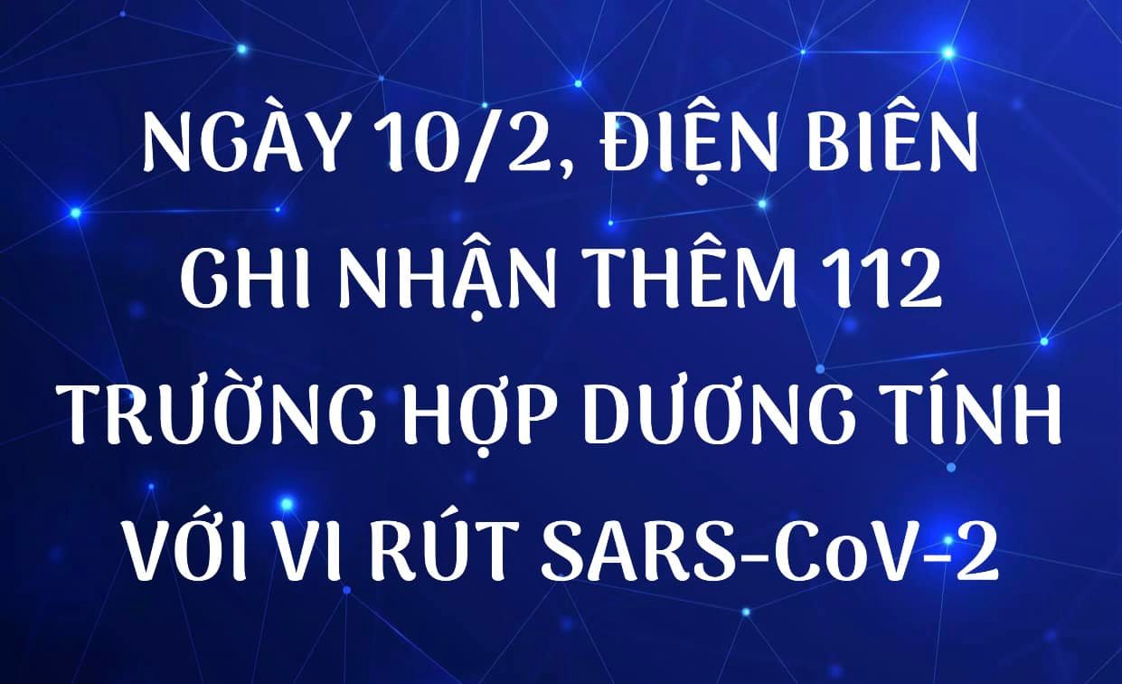 NGÀY 10/2, ĐIỆN BIÊN GHI NHẬN THÊM 112 TRƯỜNG HỢP DƯƠNG TÍNH VỚI VI RÚT SARS - CoV-2