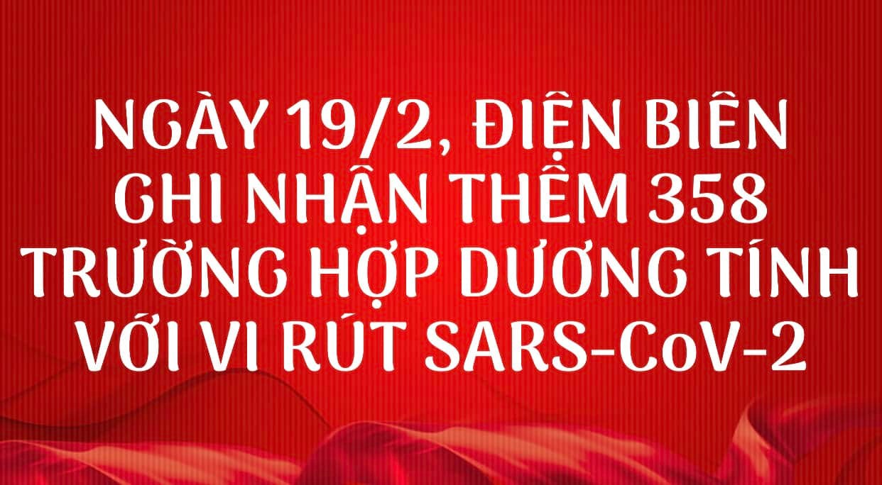 NGÀY 19/2, ĐIỆN BIÊN GHI NHẬN THÊM 358 TRƯỜNG HỢP DƯƠNG TÍNH VỚI VI RÚT SARS - CoV-2