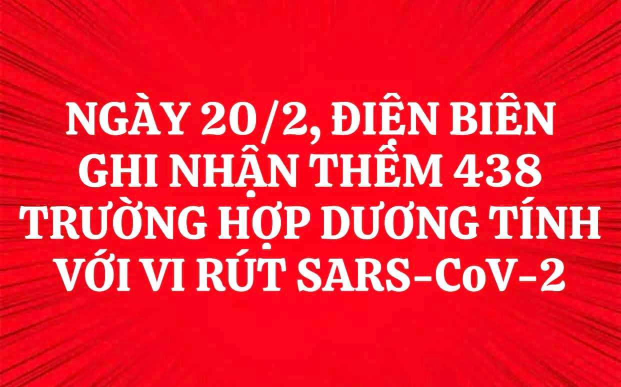 NGÀY 20/2, ĐIỆN BIÊN GHI NHẬN THÊM 438 TRƯỜNG HỢP DƯƠNG TÍNH VỚI VI RÚT SARS - CoV-2