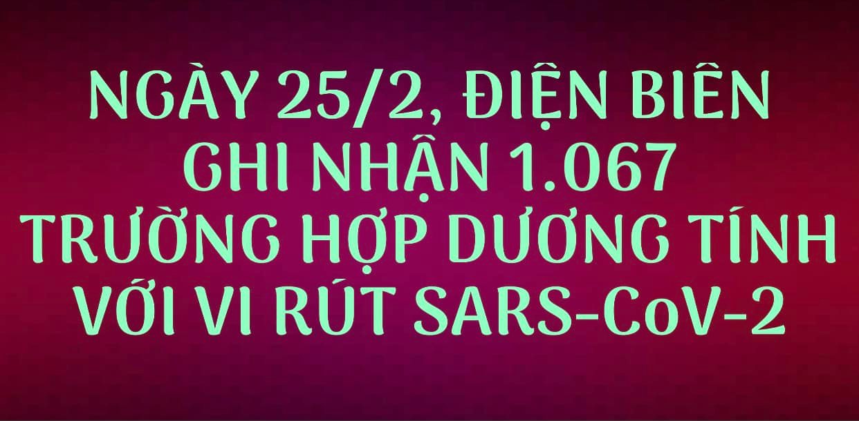 NGÀY 25/2, ĐIỆN BIÊN GHI NHẬN THÊM 1.067 TRƯỜNG HỢP DƯƠNG TÍNH VỚI VI RÚT SARS - CoV-2