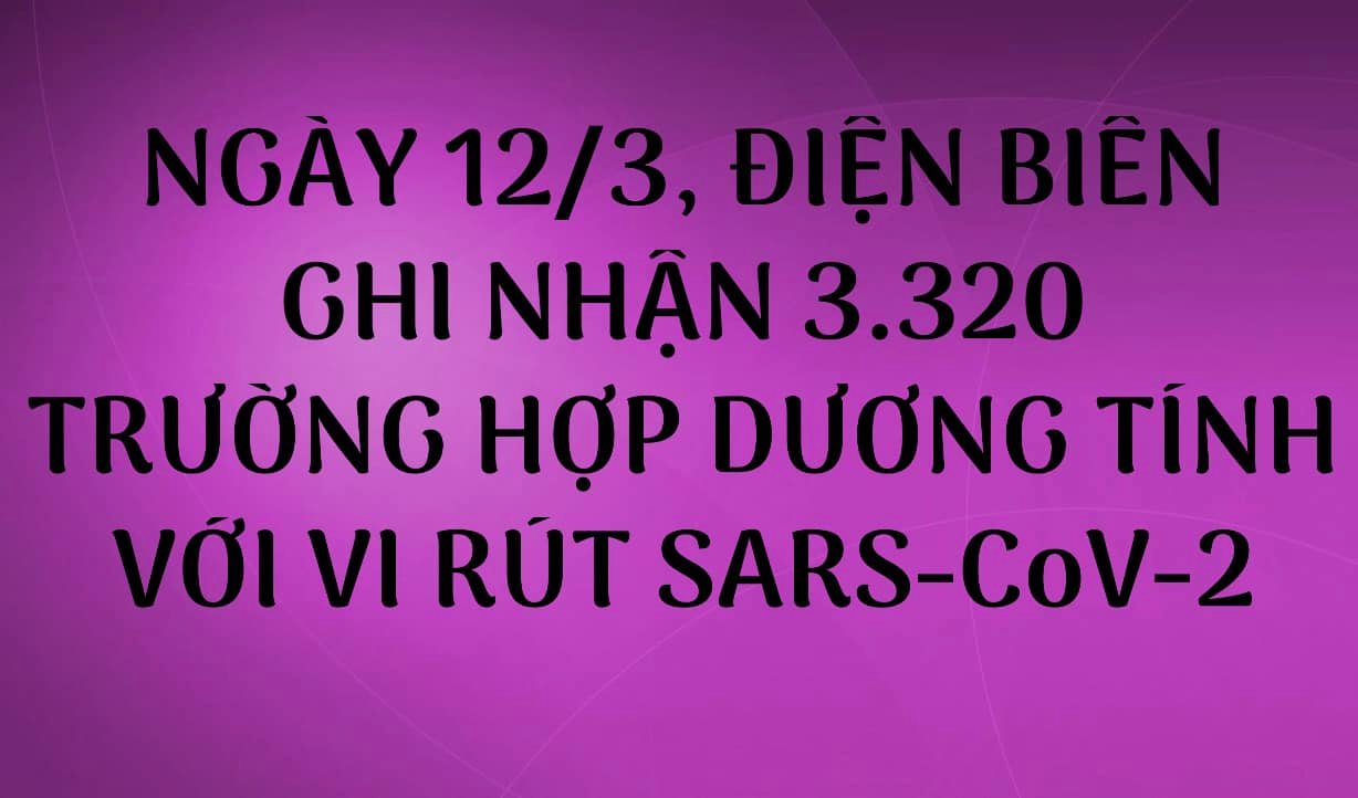 NGÀY 12/3, ĐIỆN BIÊN GHI NHẬN THÊM 3.320 TRƯỜNG HỢP DƯƠNG TÍNH VỚI VI RÚT SARS - CoV-2