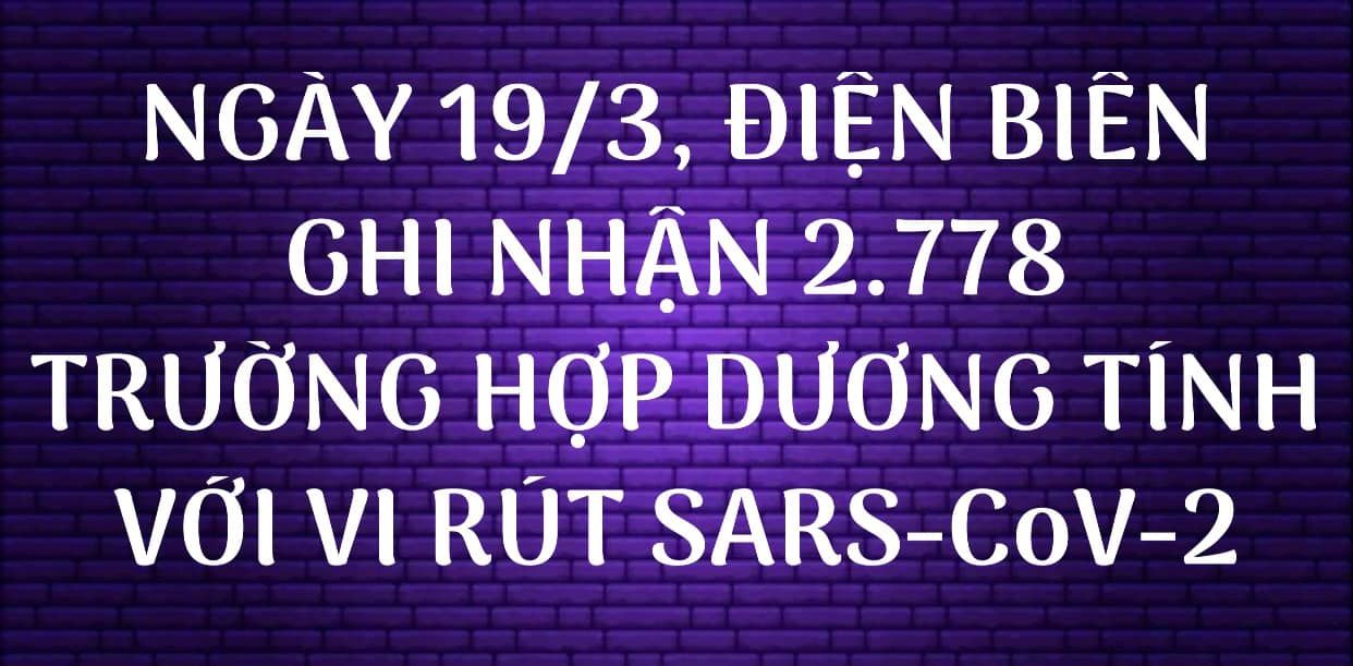 NGÀY 19/3, ĐIỆN BIÊN GHI NHẬN THÊM 2.778 TRƯỜNG HỢP DƯƠNG TÍNH VỚI VI RÚT SARS - CoV-2