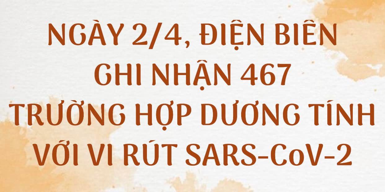 NGÀY 2/4, ĐIỆN BIÊN GHI NHẬN THÊM 467 TRƯỜNG HỢP DƯƠNG TÍNH VỚI VI RÚT SARS - CoV-2