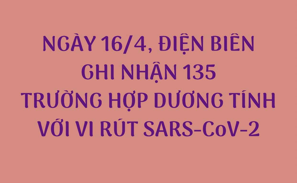 NGÀY 16/4, ĐIỆN BIÊN GHI NHẬN THÊM 135 TRƯỜNG HỢP DƯƠNG TÍNH VỚI VI RÚT SARS - CoV-2