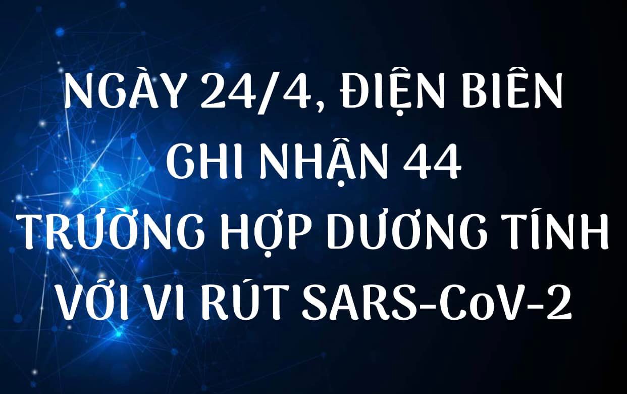 NGÀY 24/4, ĐIỆN BIÊN GHI NHẬN THÊM 44 TRƯỜNG HỢP DƯƠNG TÍNH VỚI VI RÚT SARS - CoV-2