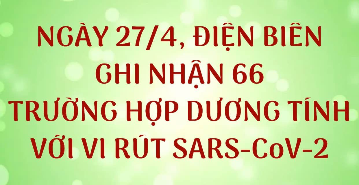 NGÀY 27/4, ĐIỆN BIÊN GHI NHẬN THÊM 66 TRƯỜNG HỢP DƯƠNG TÍNH VỚI VI RÚT SARS - CoV-2