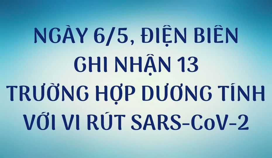 NGÀY 06/5, ĐIỆN BIÊN GHI NHẬN THÊM 13 TRƯỜNG HỢP DƯƠNG TÍNH VỚI VI RÚT SARS - CoV-2