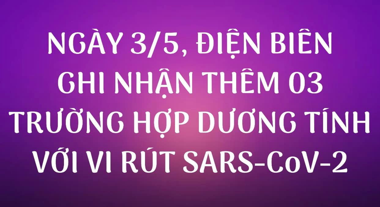 NGÀY 03/5, ĐIỆN BIÊN GHI NHẬN THÊM 03 TRƯỜNG HỢP DƯƠNG TÍNH VỚI VI RÚT SARS - CoV-2