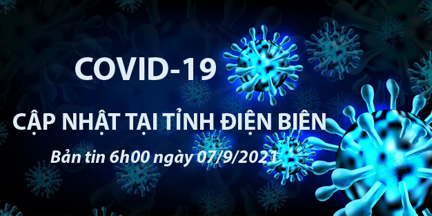 THÔNG TIN VỀ DỊCH BỆNH COVID-19 TẠI TỈNH ĐIỆN BIÊN (cập nhật 6 giờ ngày 07/9/2021)